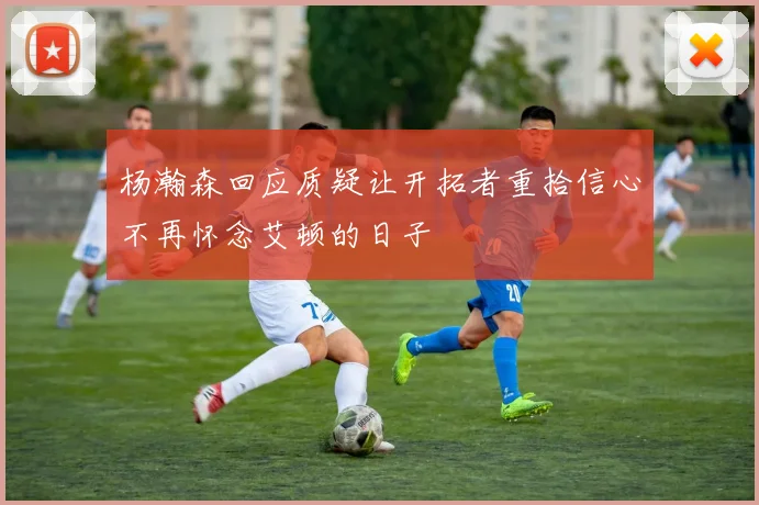 杨瀚森回应质疑让开拓者重拾信心不再怀念艾顿的日子