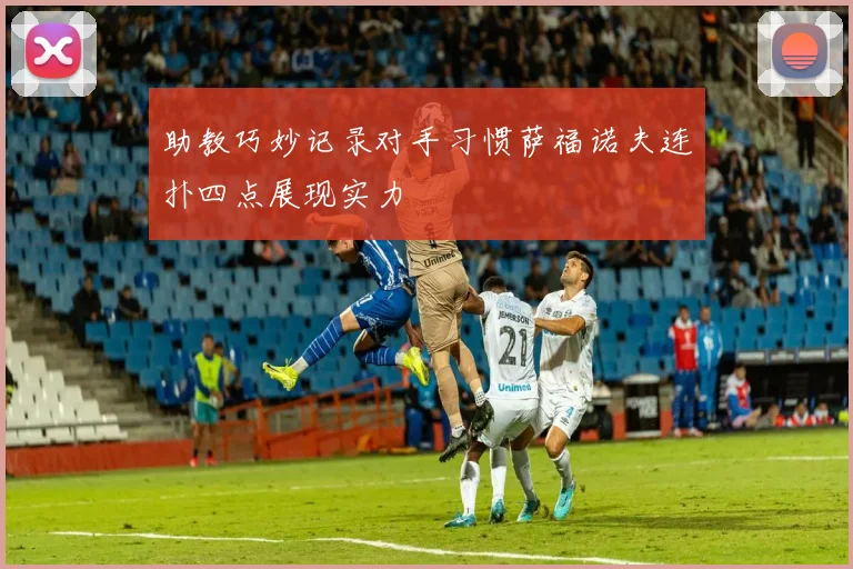 助教巧妙记录对手习惯萨福诺夫连扑四点展现实力