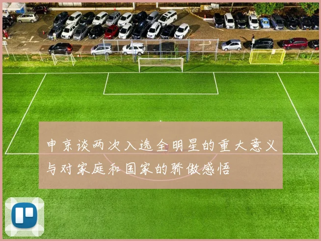 申京谈两次入选全明星的重大意义与对家庭和国家的骄傲感悟