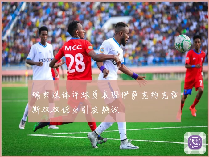 瑞典媒体评球员表现伊萨克约克雷斯双双低分引发热议